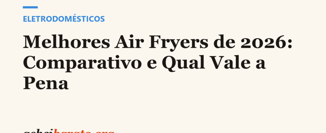 Melhores Air Fryers de 2026: Comparativo e Qual Vale a Pena