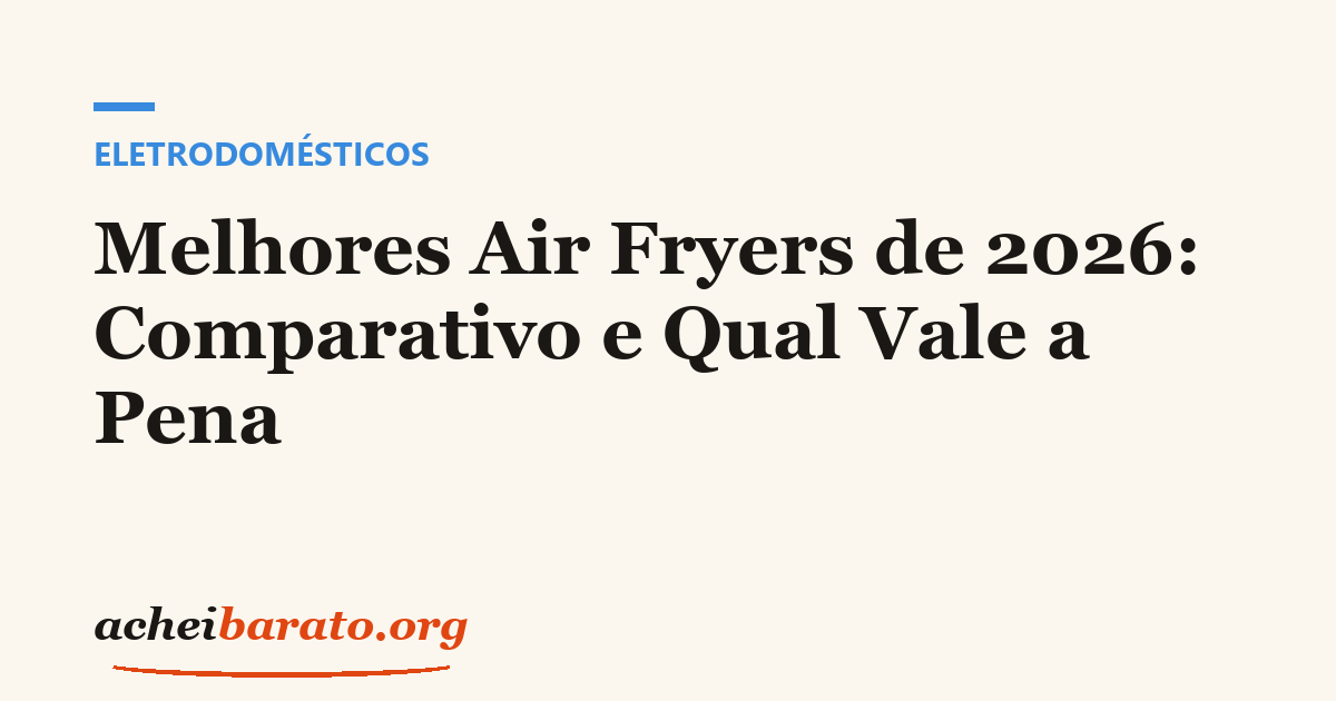 Melhores Air Fryers de 2026: Comparativo e Qual Vale a Pena