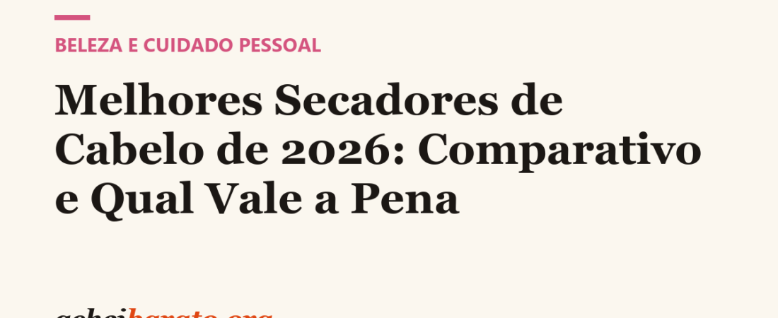 Melhores Secadores de Cabelo de 2026: Comparativo e Qual Vale a Pena