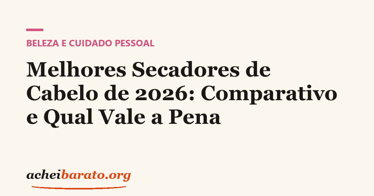 Melhores Secadores de Cabelo de 2026: Comparativo e Qual Vale a Pena
