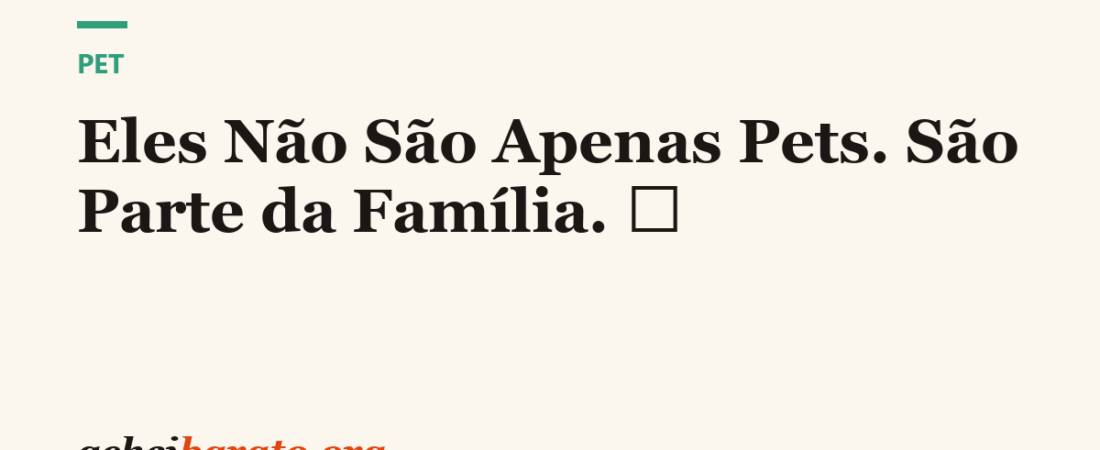 Eles Não São Apenas Pets. São Parte da Família. 🐾