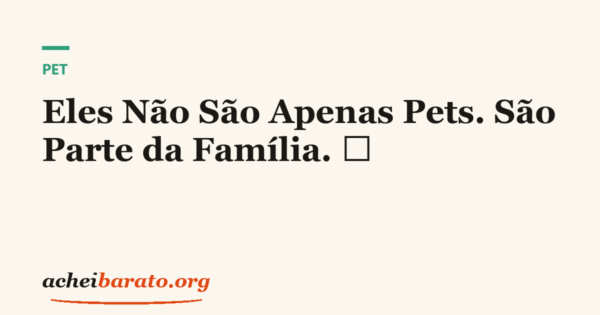 Eles Não São Apenas Pets. São Parte da Família. 🐾