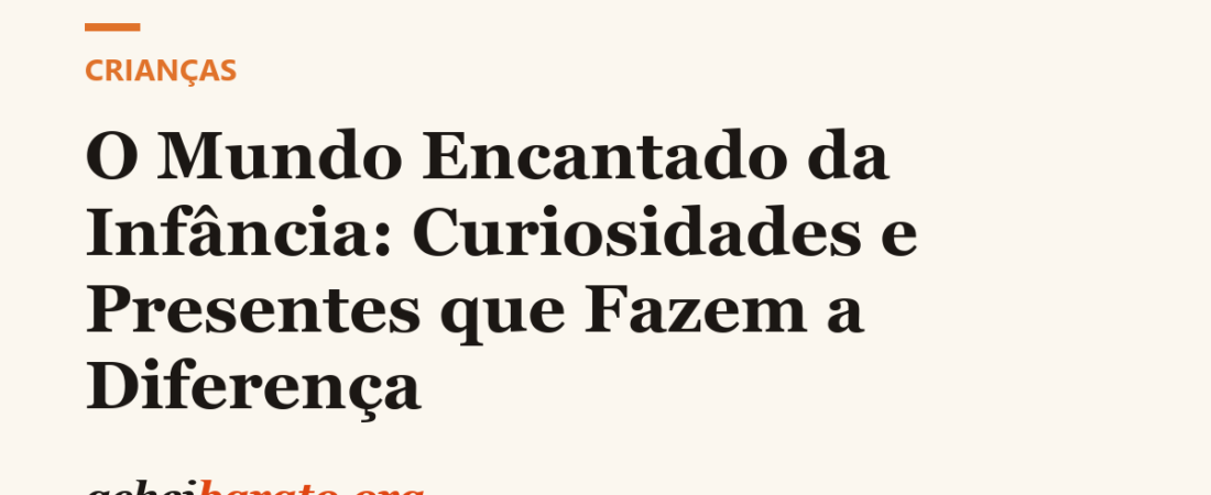 O Mundo Encantado da Infância: Curiosidades e Presentes que Fazem a Diferença