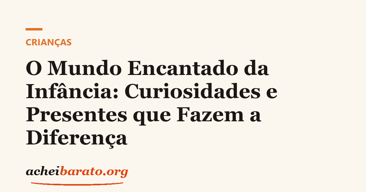 O Mundo Encantado da Infância: Curiosidades e Presentes que Fazem a Diferença