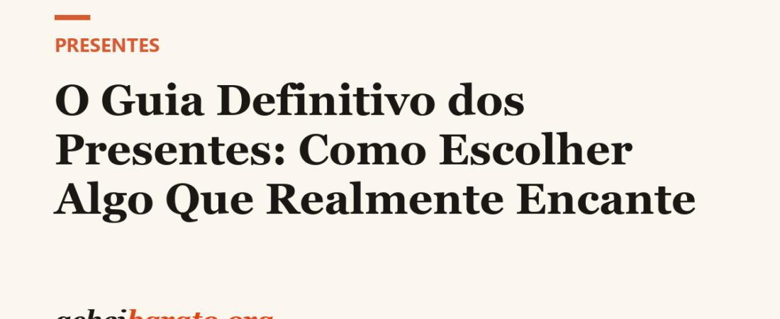 O Guia Definitivo dos Presentes: Como Escolher Algo Que Realmente Encante
