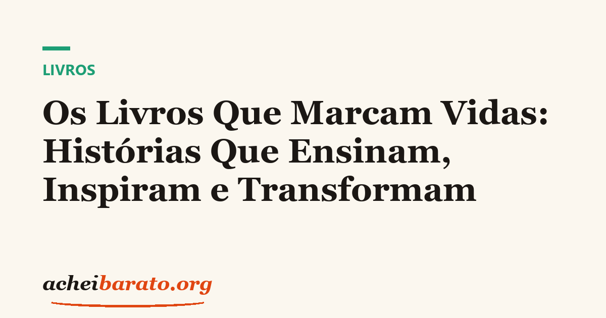 Os Livros Que Marcam Vidas: Histórias Que Ensinam, Inspiram e Transformam